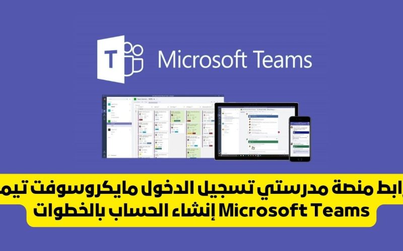 رابط منصة مدرستي تسجيل الدخول مايكروسوفت تيمز Microsoft Teams إنشاء الحساب بالخطوات